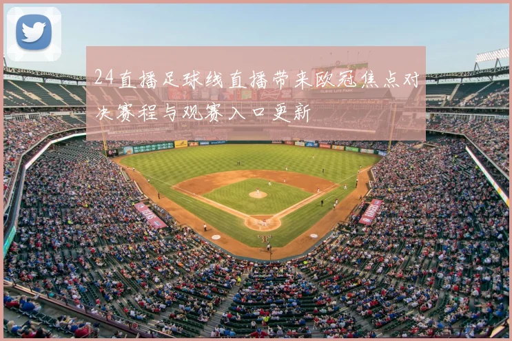 24直播足球线直播带来欧冠焦点对决赛程与观赛入口更新