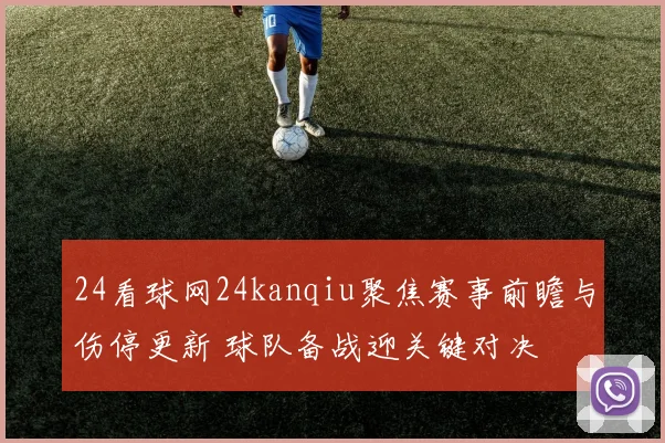 24看球网24kanqiu聚焦赛事前瞻与伤停更新 球队备战迎关键对决