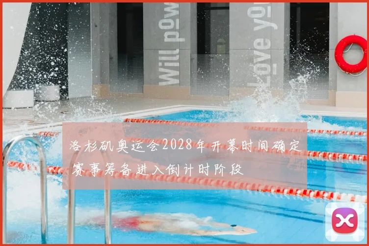 洛杉矶奥运会2028年开幕时间确定 赛事筹备进入倒计时阶段