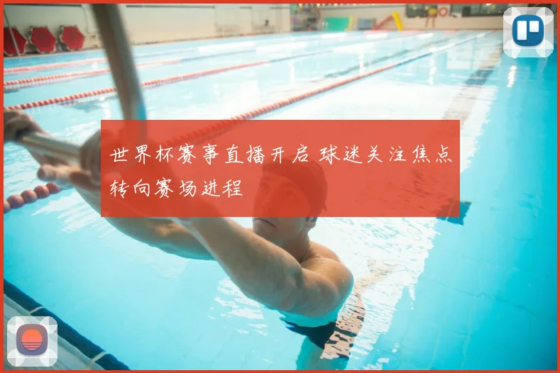 世界杯赛事直播开启 球迷关注焦点转向赛场进程
